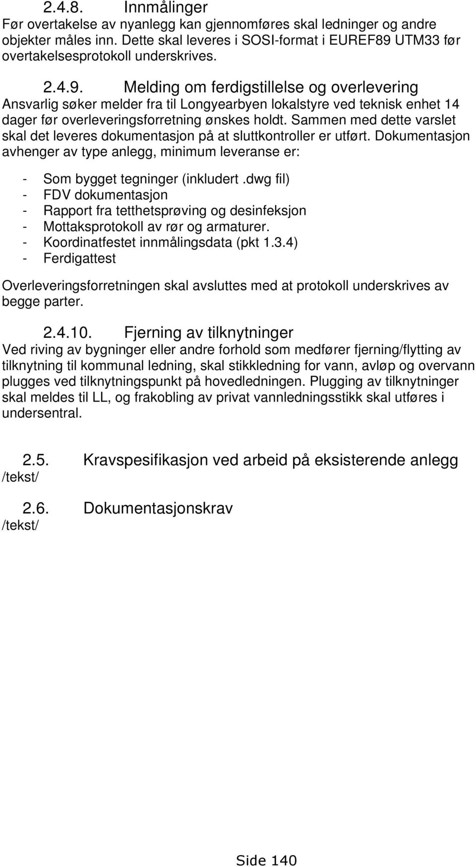 Sammen med dette varslet skal det leveres dokumentasjon på at sluttkontroller er utført. Dokumentasjon avhenger av type anlegg, minimum leveranse er: - Som bygget tegninger (inkludert.