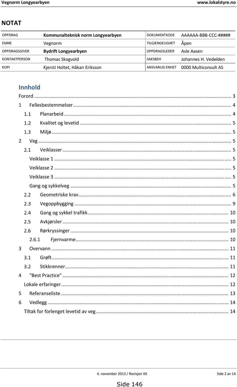 Skogvold SAKSBEH Johannes H. Vedelden KOPI Kjersti Holtet, Håkan Eriksson ANSVARLIG ENHET 0000 Multiconsult AS Innhold Forord... 3 1 Fellesbestemmelser... 4 Planarbeid... 4 Kvalitet og levetid.