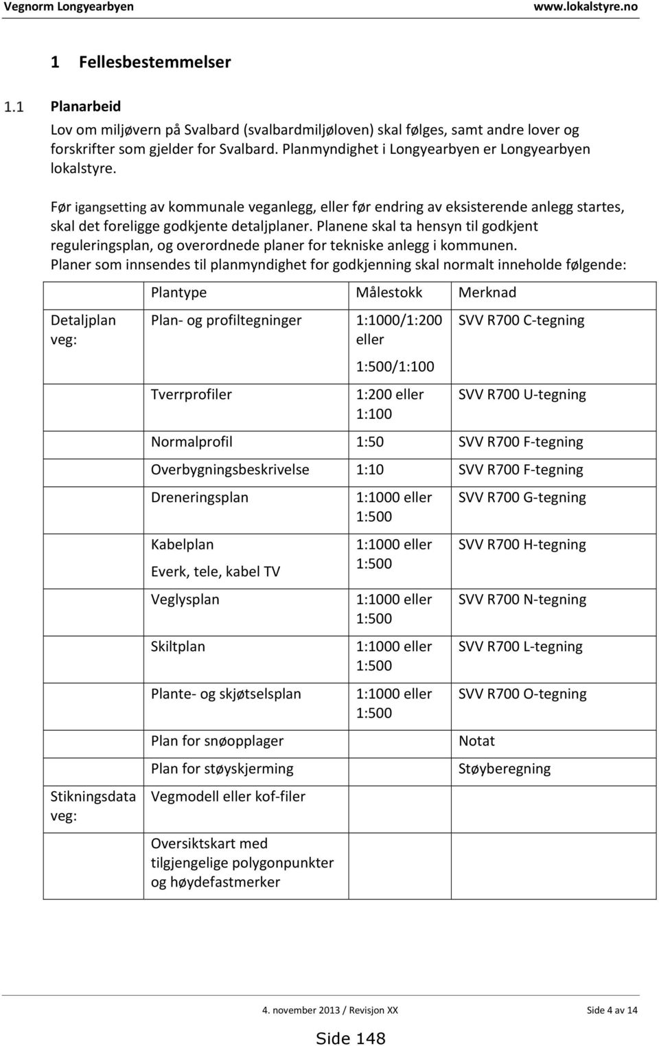 Planene skal ta hensyn til godkjent reguleringsplan, og overordnede planer for tekniske anlegg i kommunen.