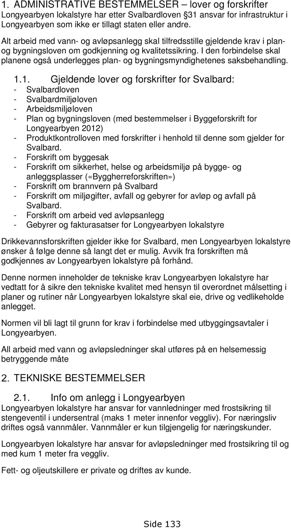 I den forbindelse skal planene også underlegges plan- og bygningsmyndighetenes saksbehandling. 1.