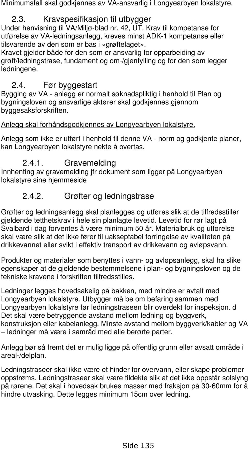 Kravet gjelder både for den som er ansvarlig for opparbeiding av grøft/ledningstrase, fundament og om-/gjenfylling og for den som legger ledningene. 2.4.