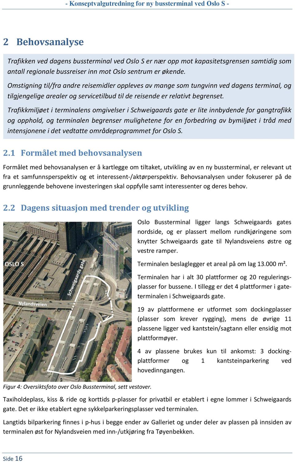 Trafikkmiljøet i terminalens omgivelser i Schweigaards gate er lite innbydende for gangtrafikk og opphold, og terminalen begrenser mulighetene for en forbedring av bymiljøet i tråd med intensjonene i