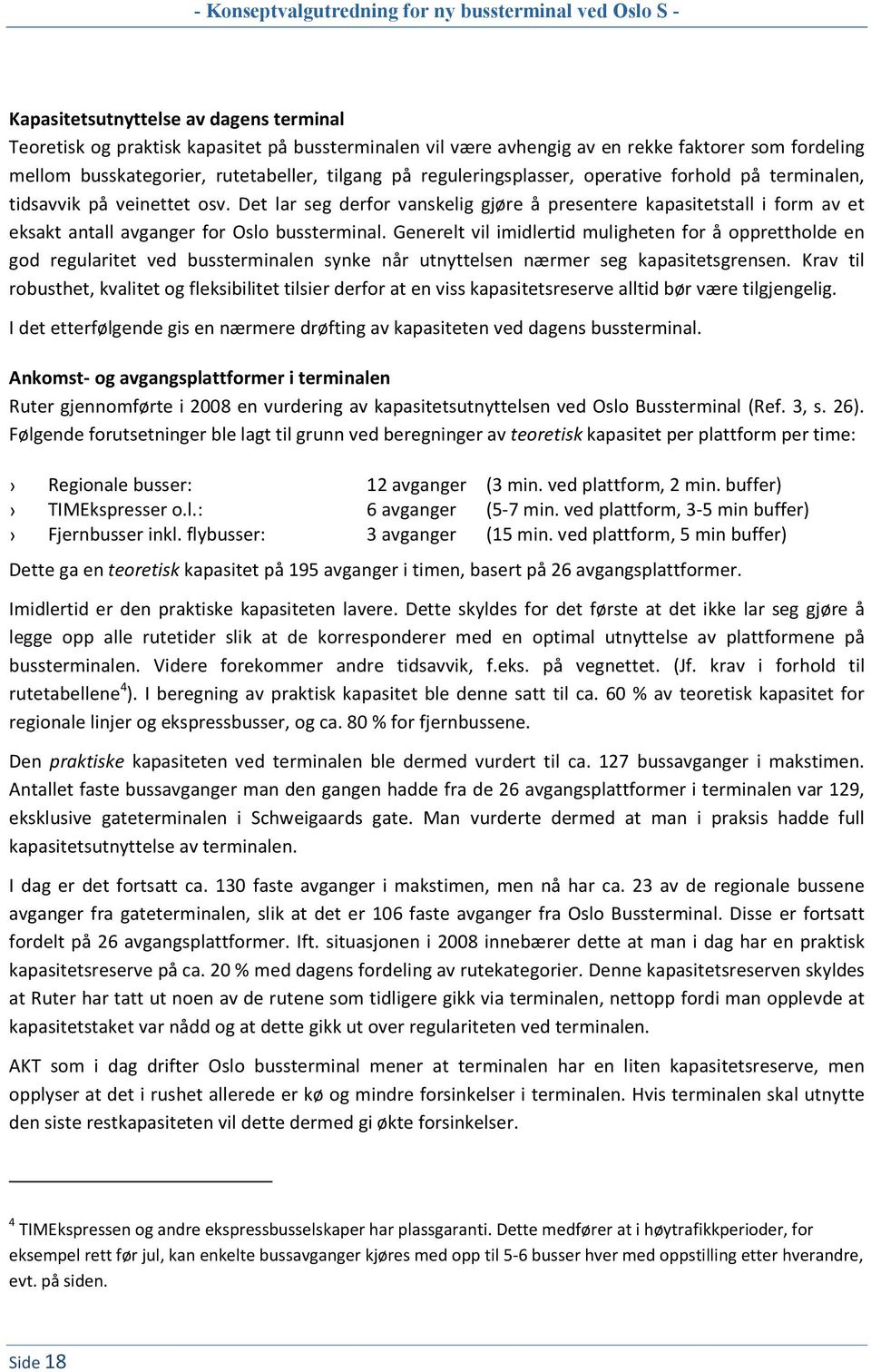 Det lar seg derfor vanskelig gjøre å presentere kapasitetstall i form av et eksakt antall avganger for Oslo bussterminal.