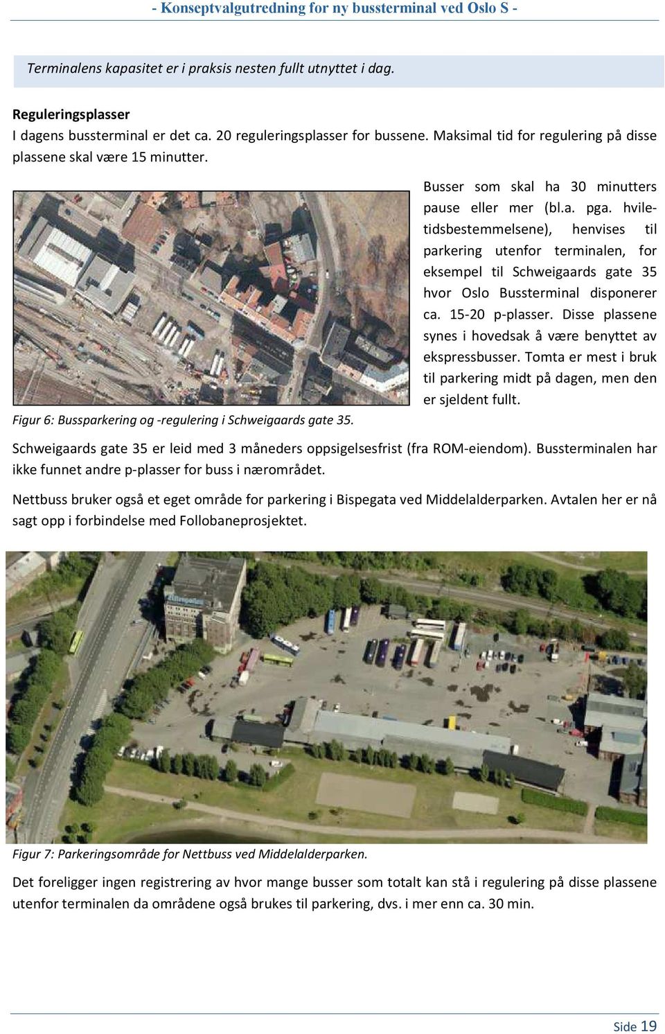 hviletidsbestemmelsene), henvises til parkering utenfor terminalen, for eksempel til Schweigaards gate 35 hvor Oslo Bussterminal disponerer ca. 15-20 p-plasser.