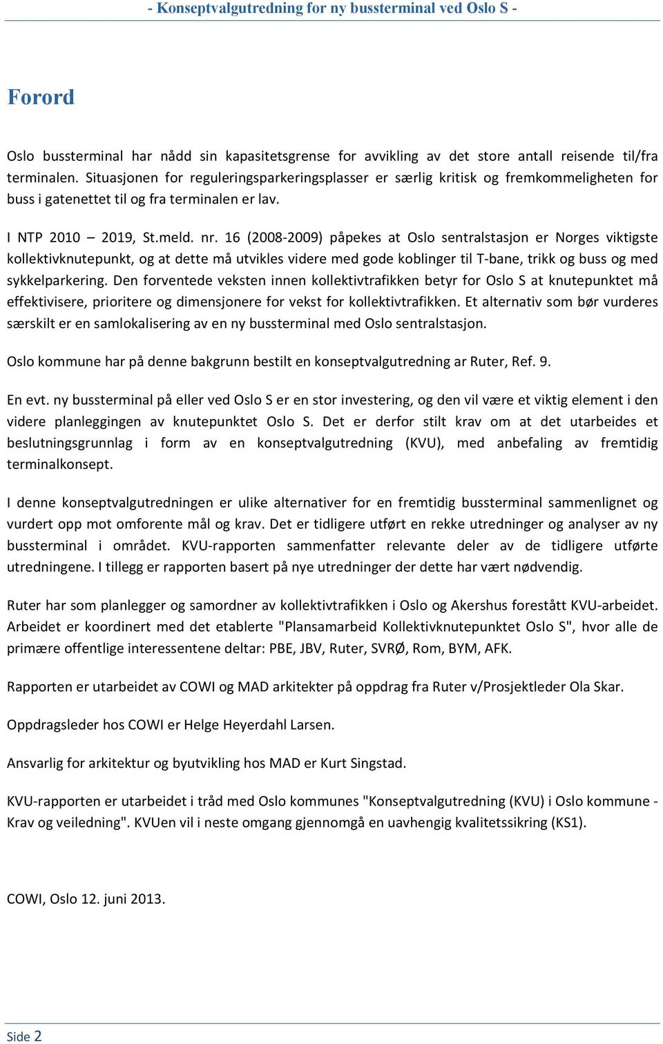 16 (2008-2009) påpekes at Oslo sentralstasjon er Norges viktigste kollektivknutepunkt, og at dette må utvikles videre med gode koblinger til T-bane, trikk og buss og med sykkelparkering.