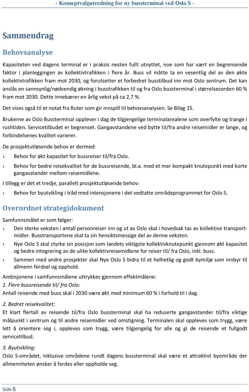 Det kan anslås en sannsynlig/nødvendig økning i busstrafikken til og fra Oslo bussterminal i størrelsesorden 60 % fram mot 2030. Dette innebærer en årlig vekst på ca 2,7 %.