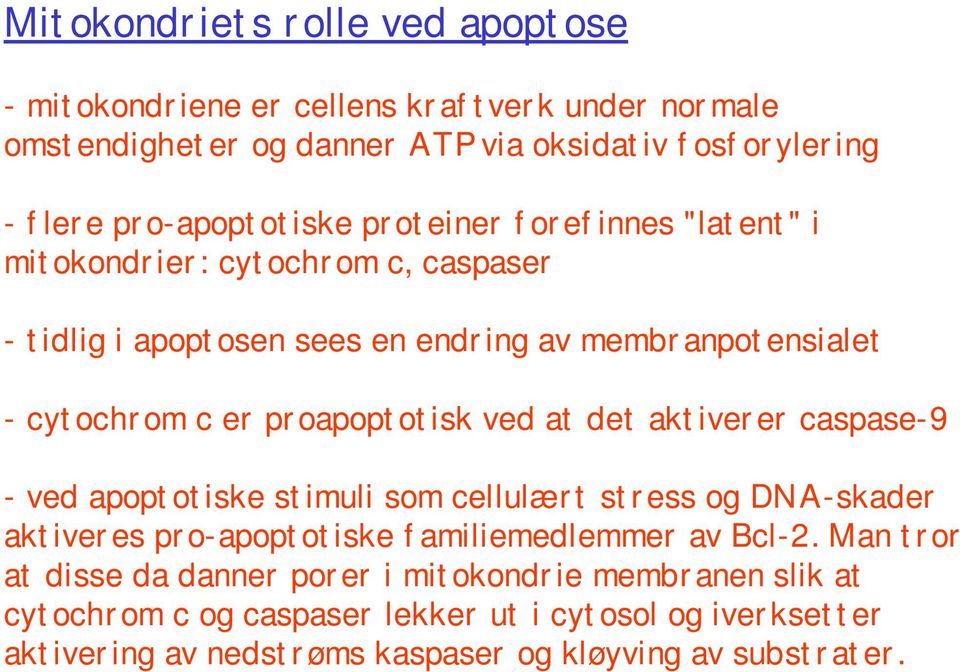 proapoptotisk ved at det aktiverer caspase-9 - ved apoptotiske stimuli som cellulært stress og DNA-skader aktiveres pro-apoptotiske familiemedlemmer av Bcl-2.