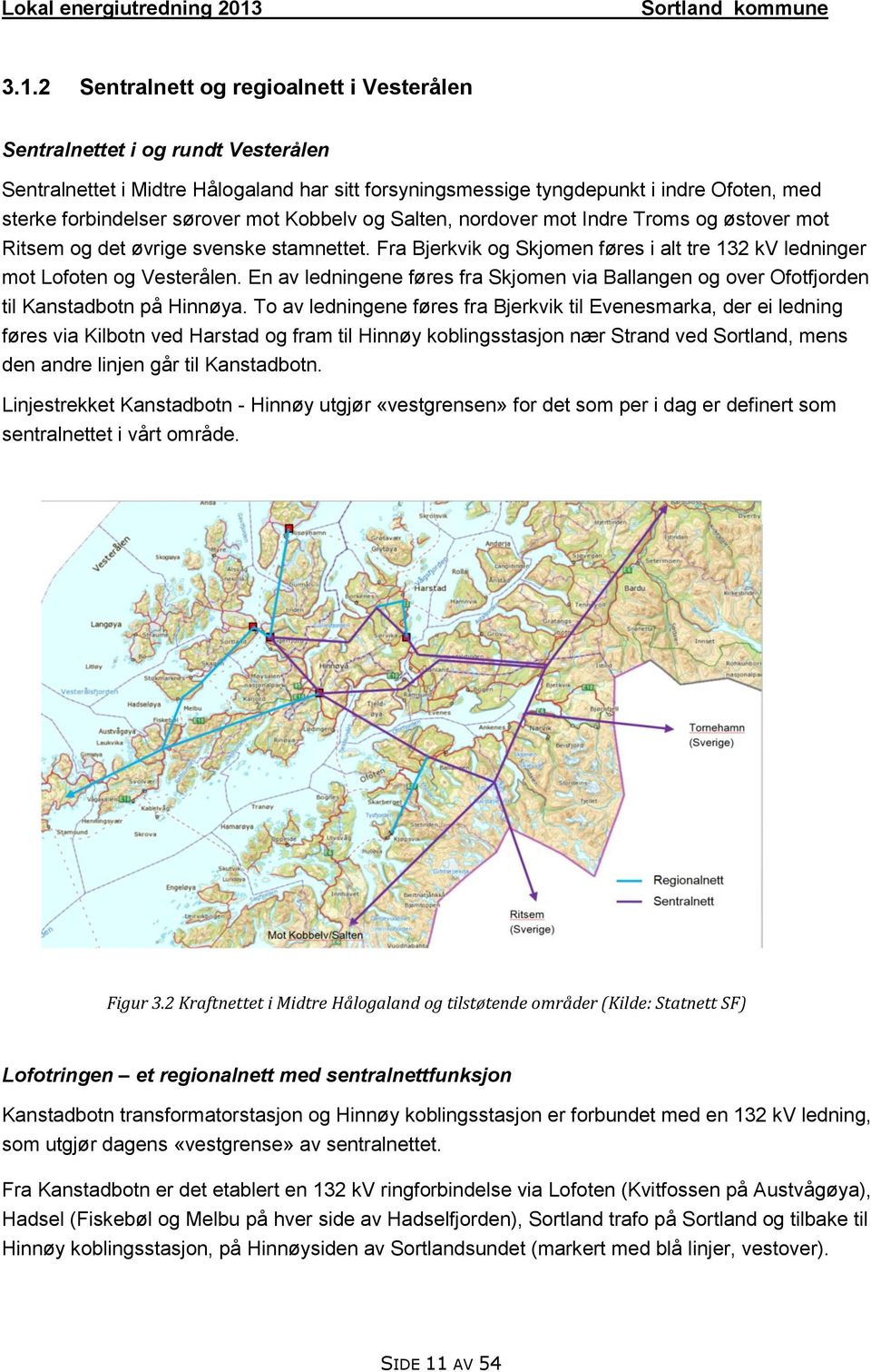 En av ledningene føres fra Skjomen via Ballangen og over Ofotfjorden til Kanstadbotn på Hinnøya.