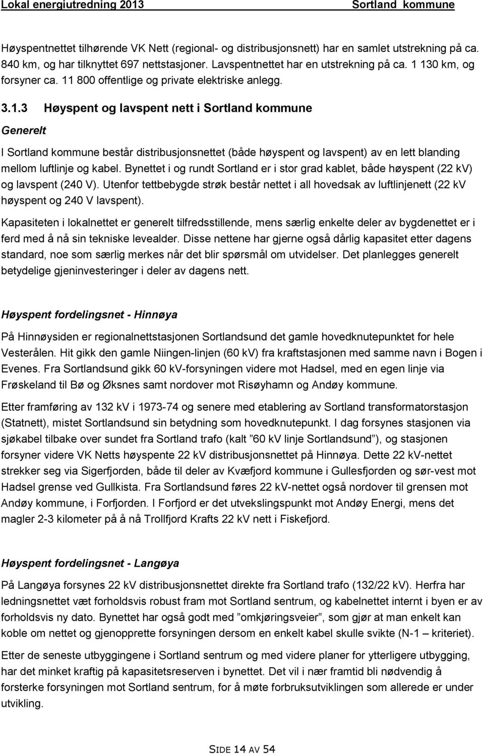 Bynettet i og rundt Sortland er i stor grad kablet, både høyspent (22 kv) og lavspent (240 V).