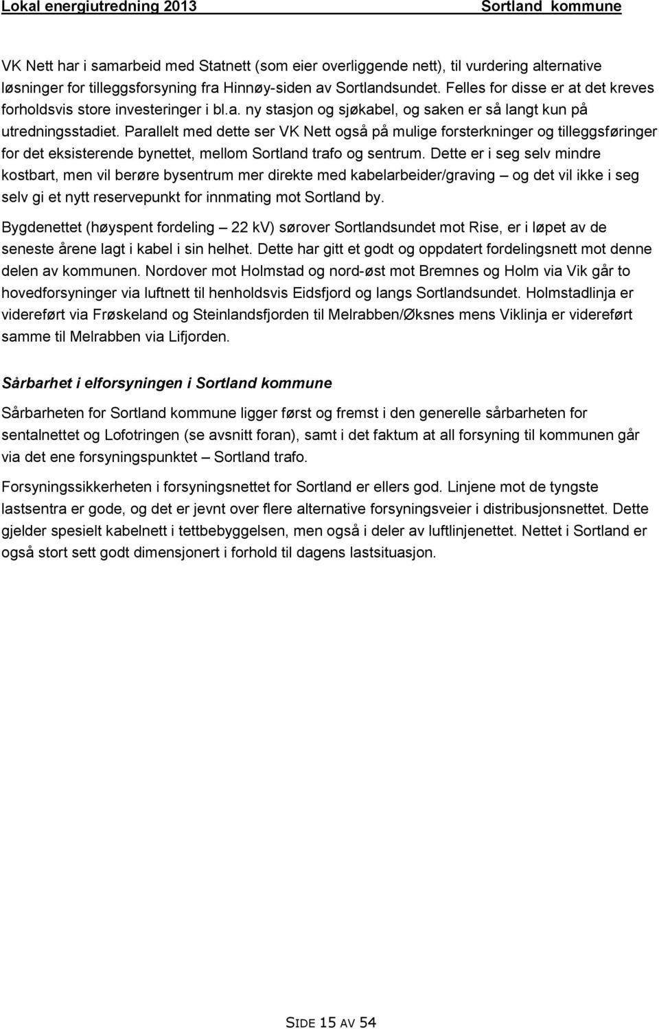 Parallelt med dette ser VK Nett også på mulige forsterkninger og tilleggsføringer for det eksisterende bynettet, mellom Sortland trafo og sentrum.