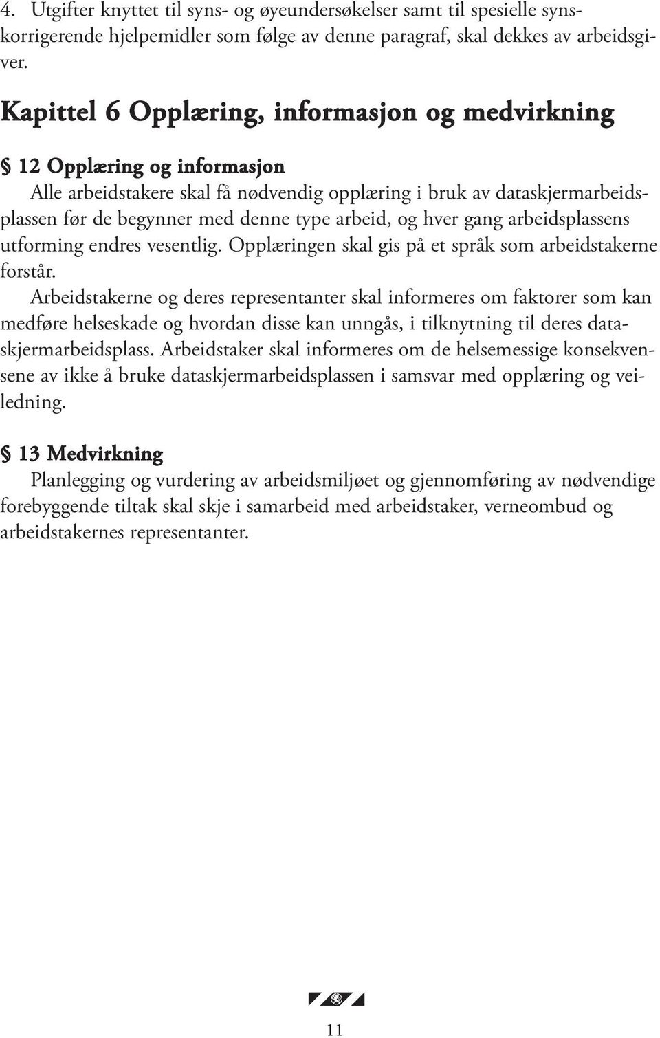 og hver gang arbeidsplassens utforming endres vesentlig. Opplæringen skal gis på et språk som arbeidstakerne forstår.