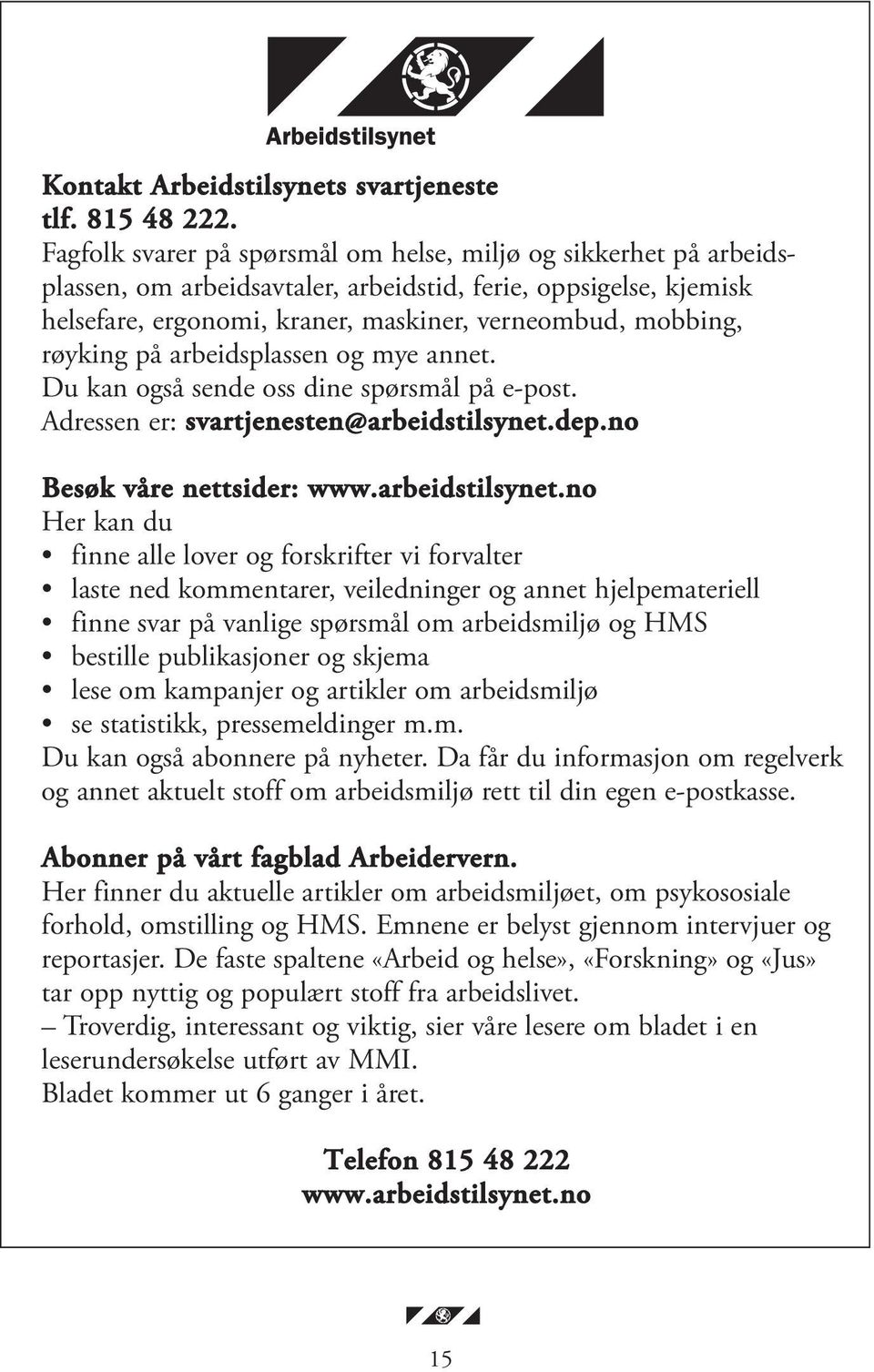 røyking på arbeidsplassen og mye annet. Du kan også sende oss dine spørsmål på e-post. Adressen er: svartjenesten@arbeidstilsynet.