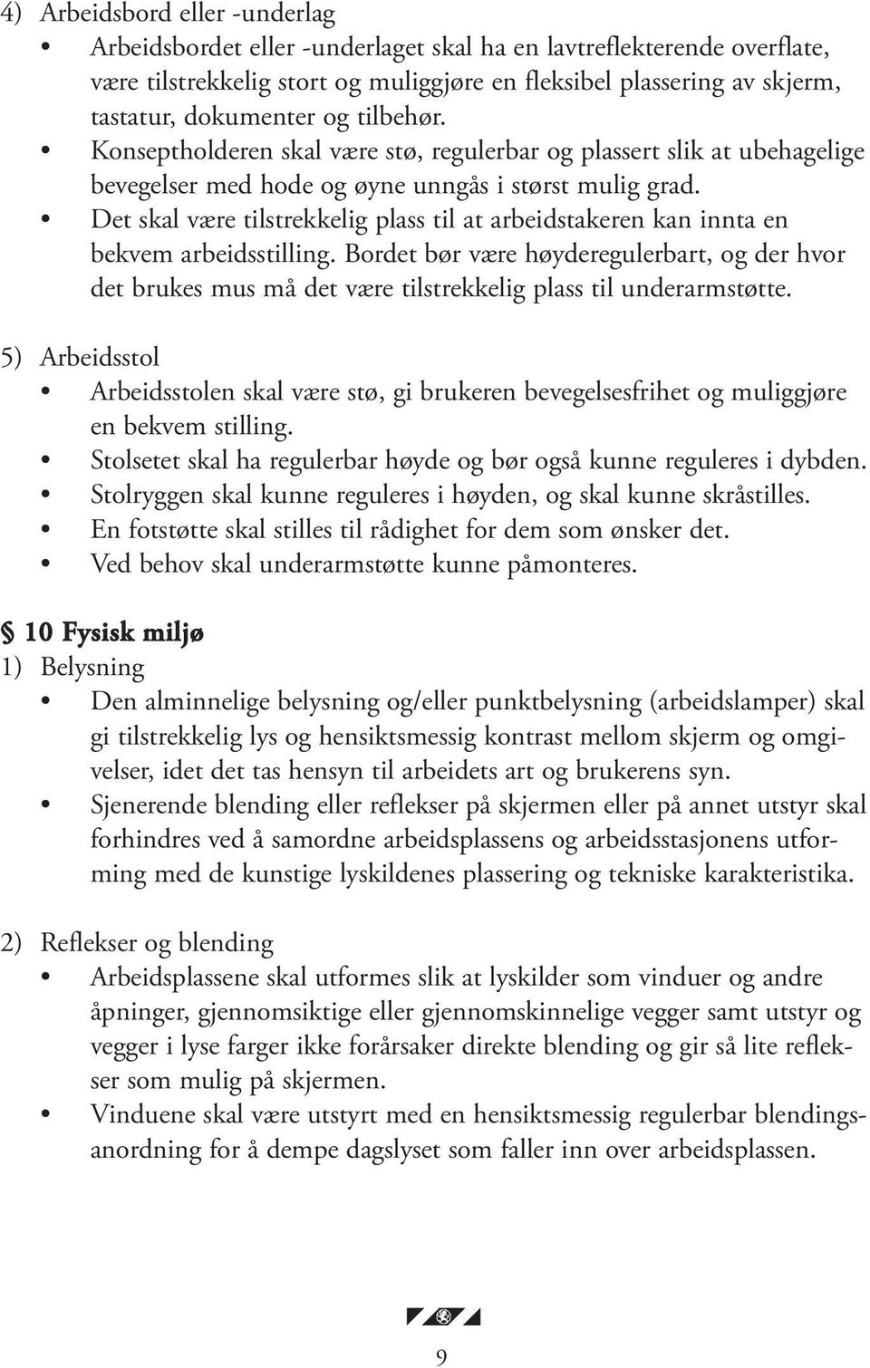 Det skal være tilstrekkelig plass til at arbeidstakeren kan innta en bekvem arbeidsstilling.