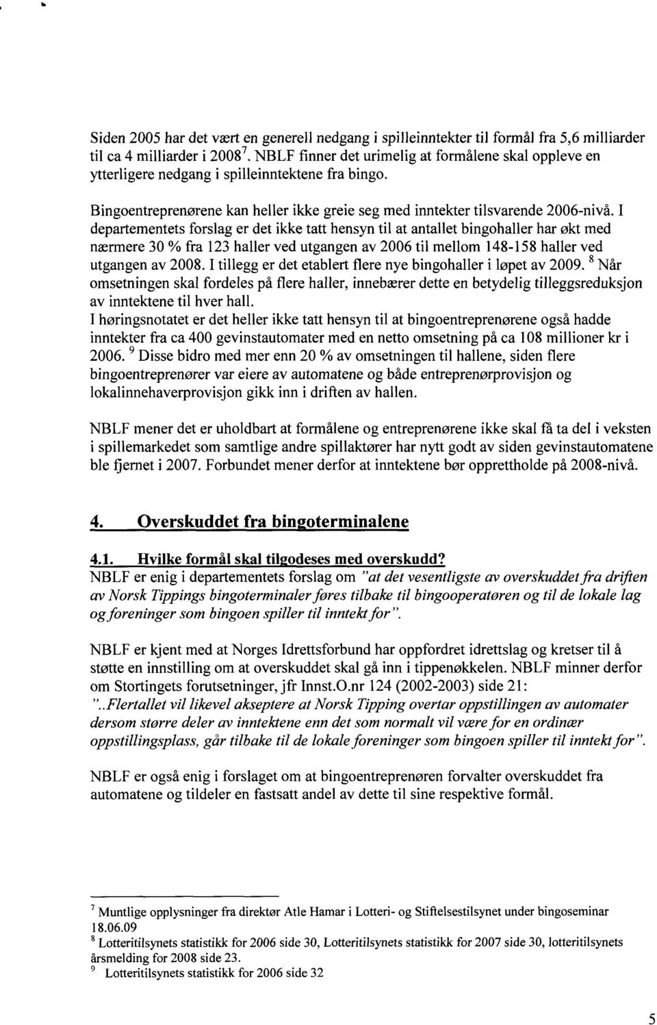 I departementets forslag er det ikke tatt hensyn til at antallet bingohaller har økt med nærmere 30 % fra 123 haller ved utgangen av 2006 til mellom 148-158 haller ved utgangen av 2008.