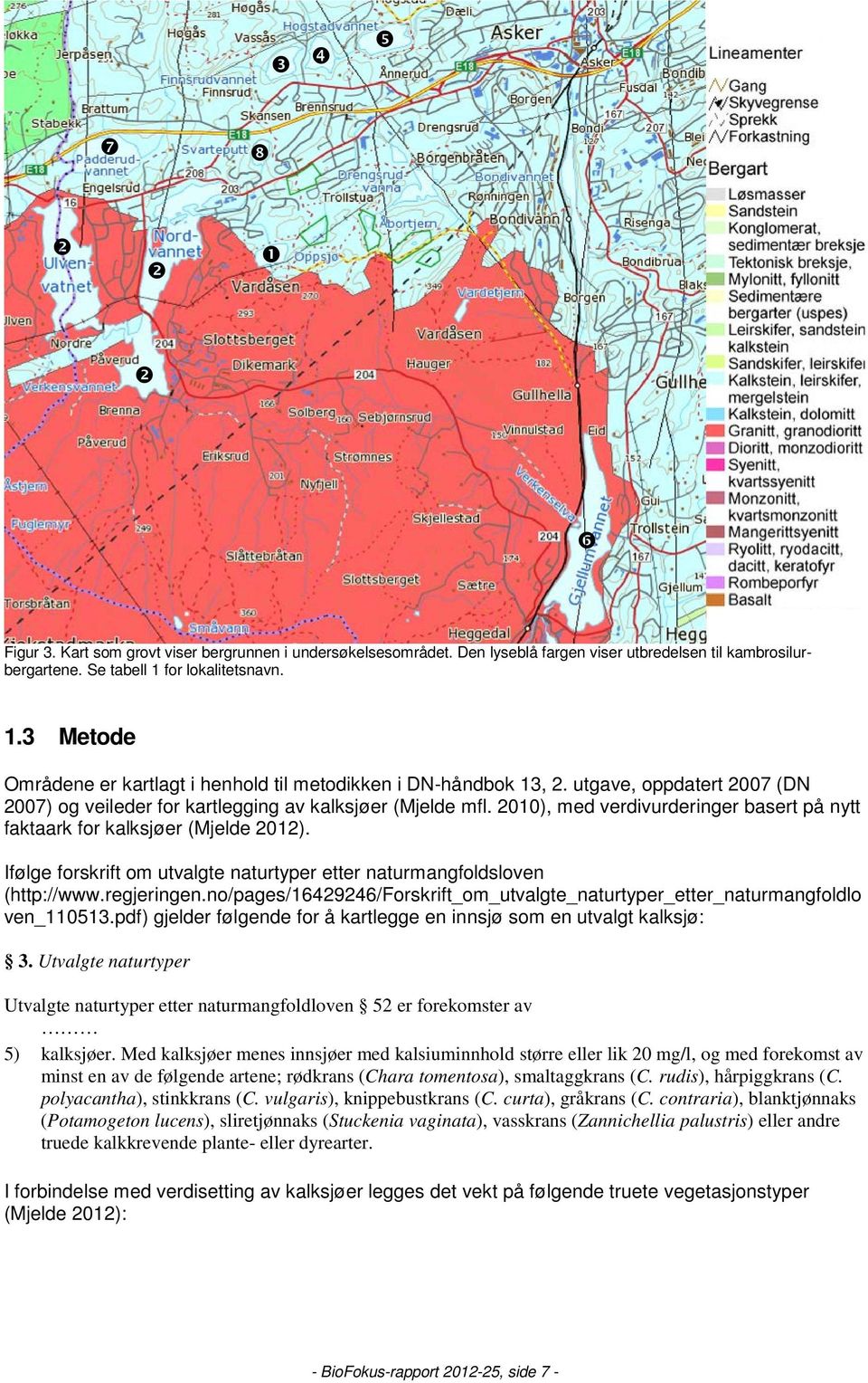 2010), med verdivurderinger basert på nytt faktaark for kalksjøer (Mjelde 2012). Ifølge forskrift om utvalgte naturtyper etter naturmangfoldsloven (http://www.regjeringen.
