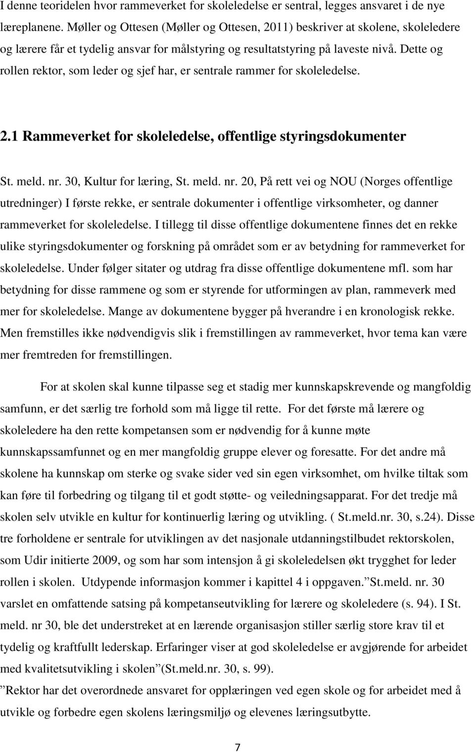 Dette og rollen rektor, som leder og sjef har, er sentrale rammer for skoleledelse. 2.1 Rammeverket for skoleledelse, offentlige styringsdokumenter St. meld. nr.