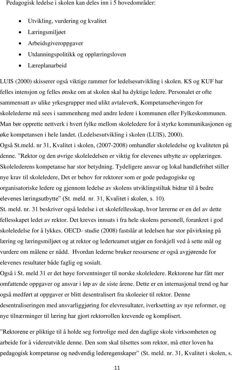 Personalet er ofte sammensatt av ulike yrkesgrupper med ulikt avtaleverk, Kompetansehevingen for skolelederne må sees i sammenheng med andre ledere i kommunen eller Fylkeskommunen.