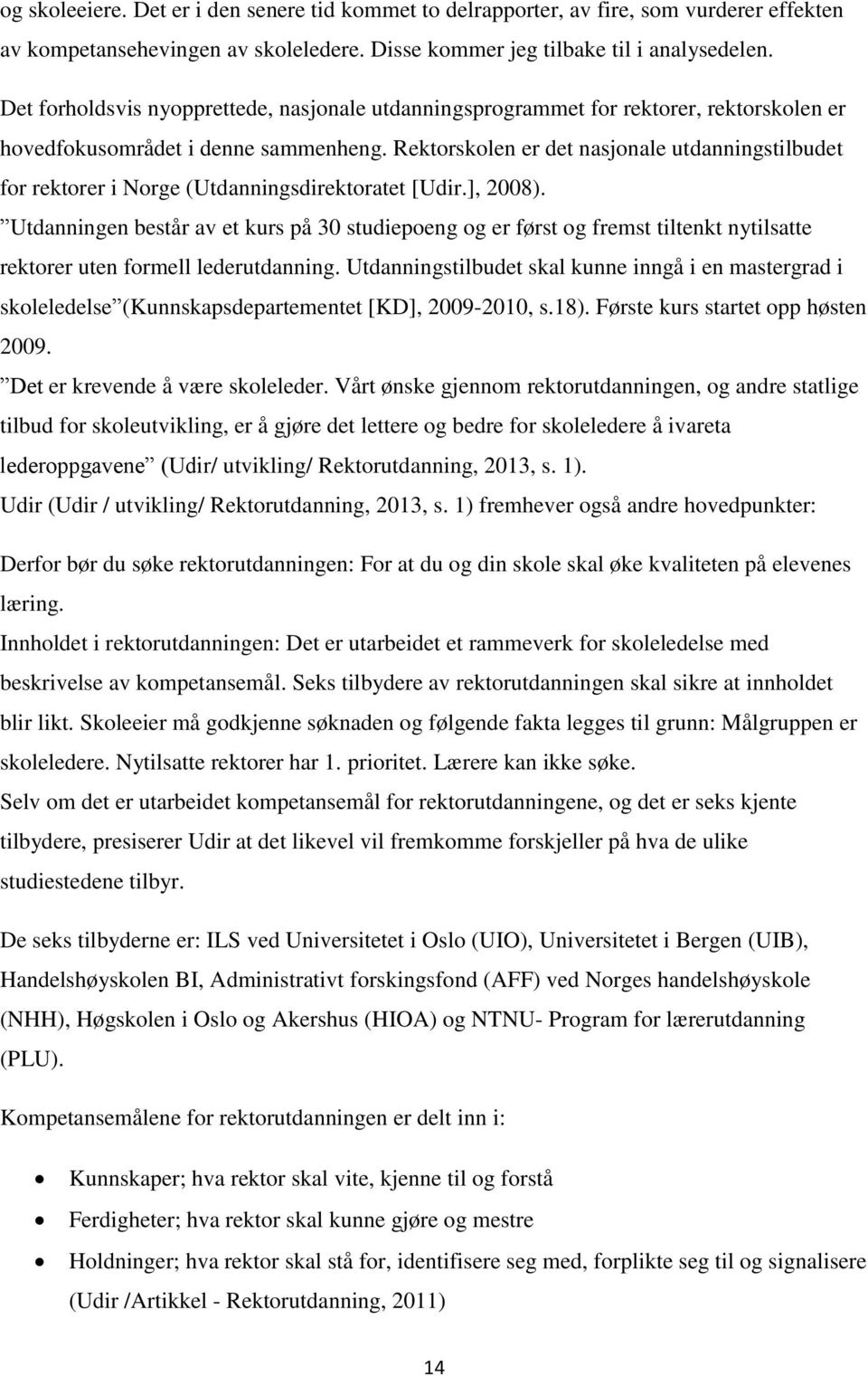 Rektorskolen er det nasjonale utdanningstilbudet for rektorer i Norge (Utdanningsdirektoratet [Udir.], 2008).