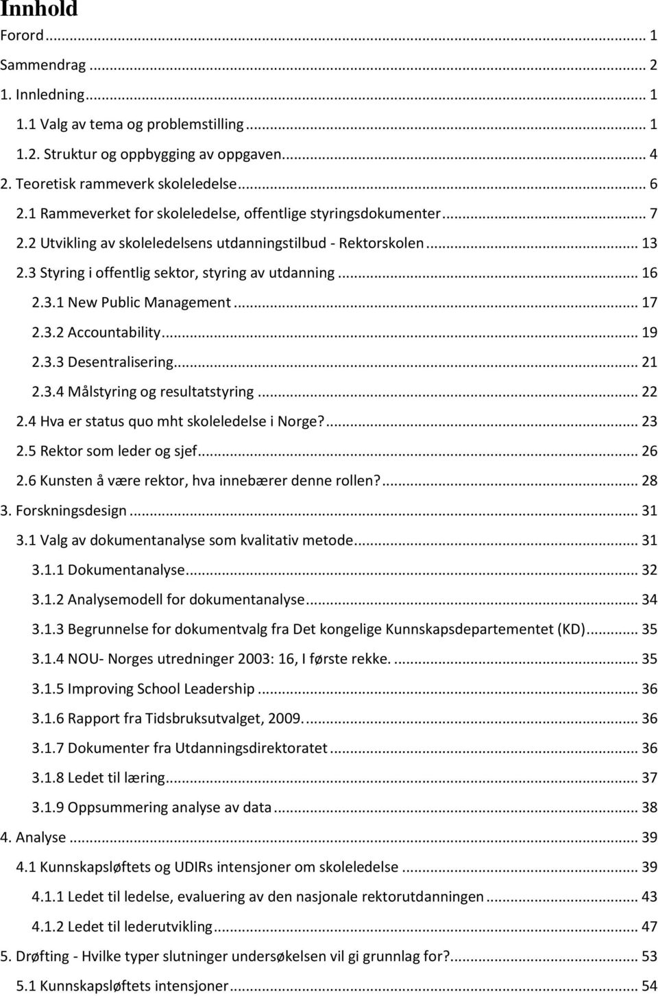 .. 17 2.3.2 Accountability... 19 2.3.3 Desentralisering... 21 2.3.4 Målstyring og resultatstyring... 22 2.4 Hva er status quo mht skoleledelse i Norge?... 23 2.5 Rektor som leder og sjef... 26 2.