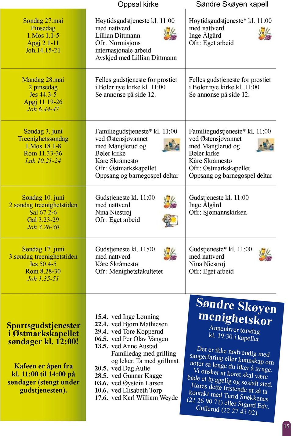 44-47 Felles gudstjeneste for prostiet i Bøler nye kirke kl. 11:00 Se annonse på side 12. Felles gudstjeneste for prostiet i Bøler nye kirke kl. 11:00 Se annonse på side 12. Søndag 3.