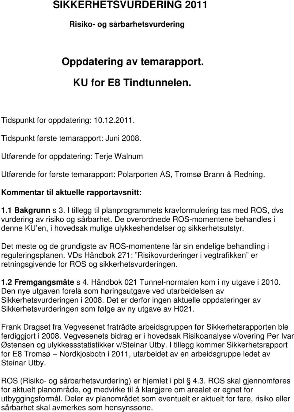 I tillegg til planprogrammets kravformulering tas med ROS, dvs vurdering av risiko og sårbarhet.