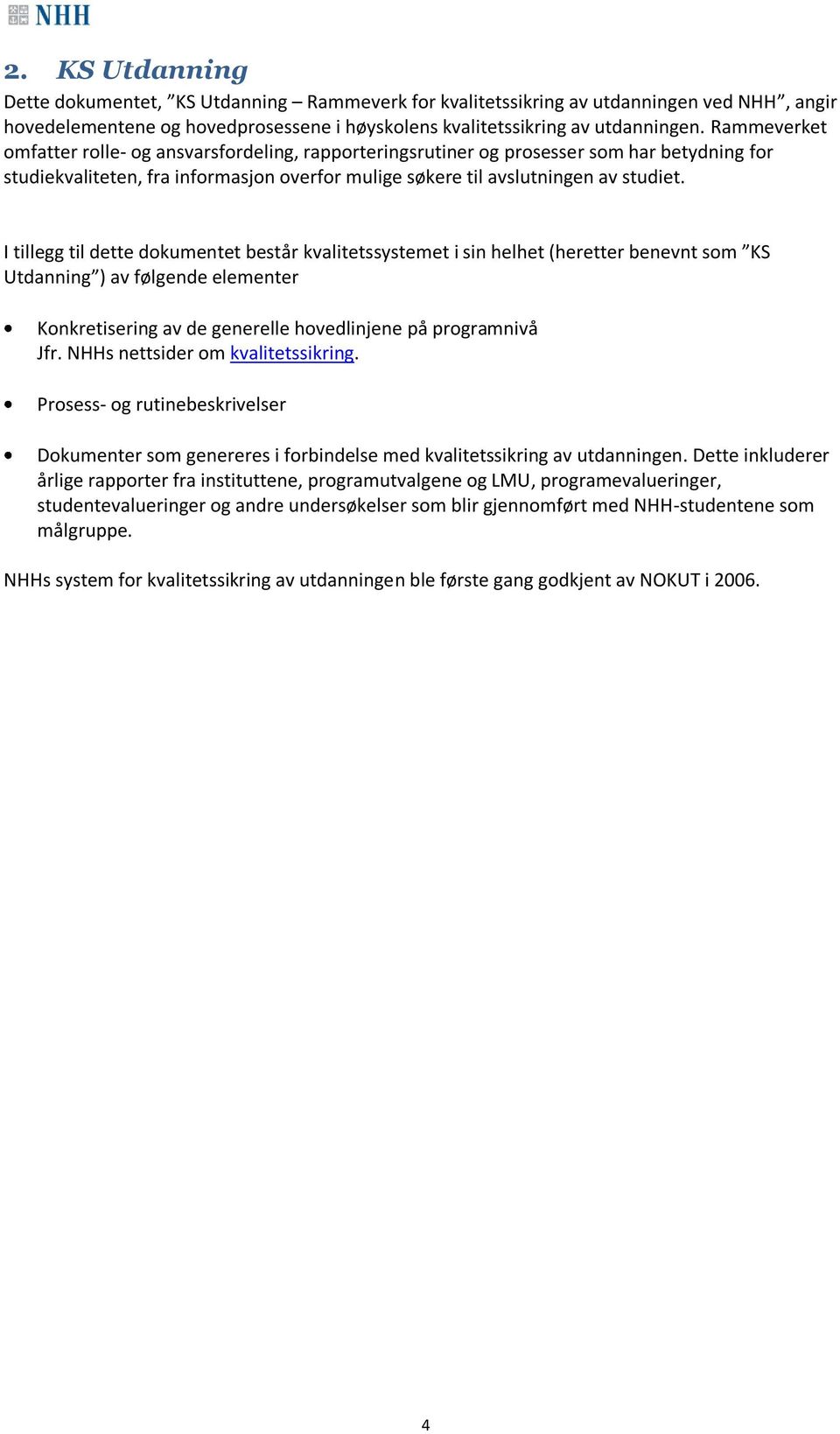 I tillegg til dette dokumentet består kvalitetssystemet i sin helhet (heretter benevnt som KS Utdanning ) av følgende elementer Konkretisering av de generelle hovedlinjene på programnivå Jfr.
