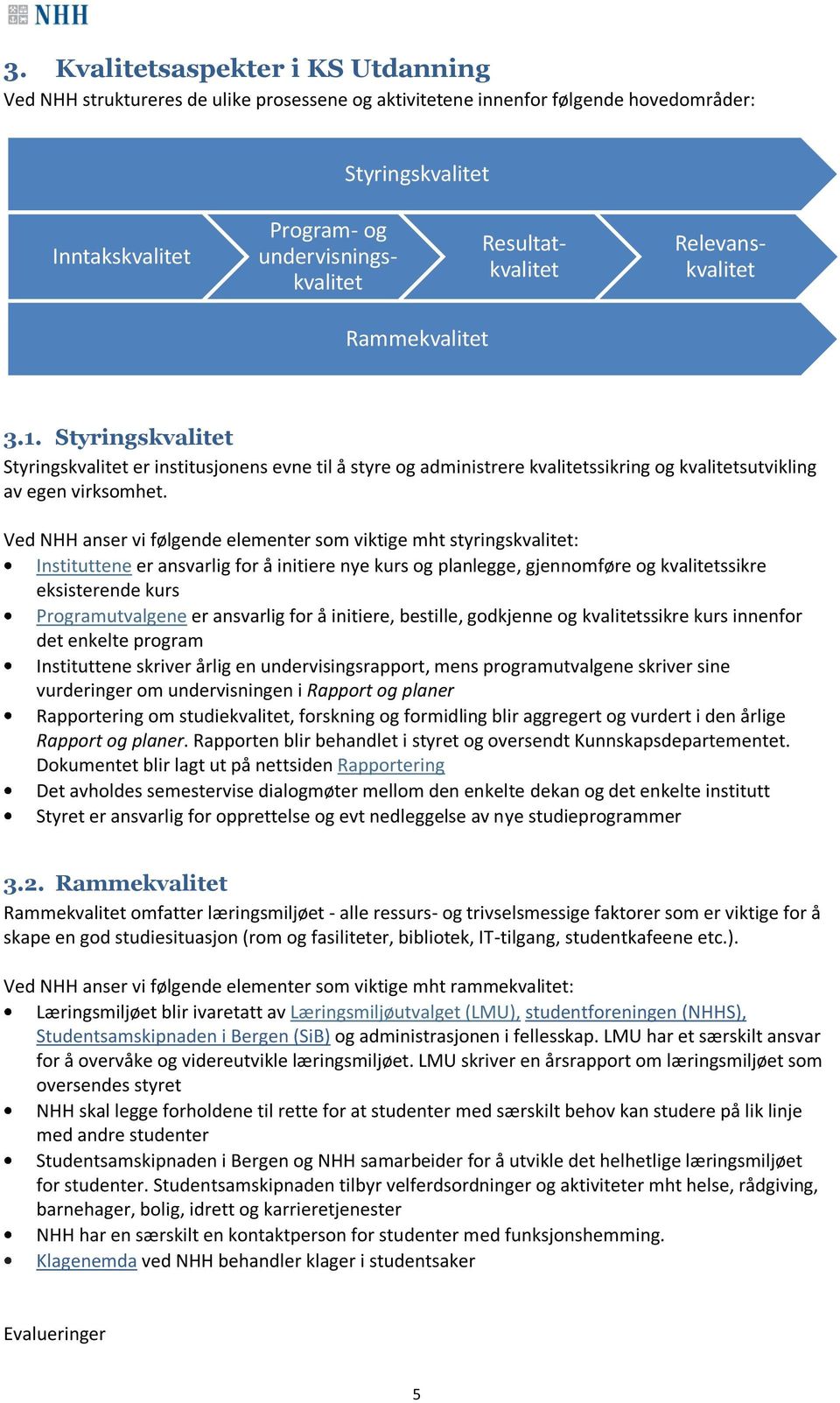 Ved NHH anser vi følgende elementer som viktige mht styringskvalitet: Instituttene er ansvarlig for å initiere nye kurs og planlegge, gjennomføre og kvalitetssikre eksisterende kurs Programutvalgene