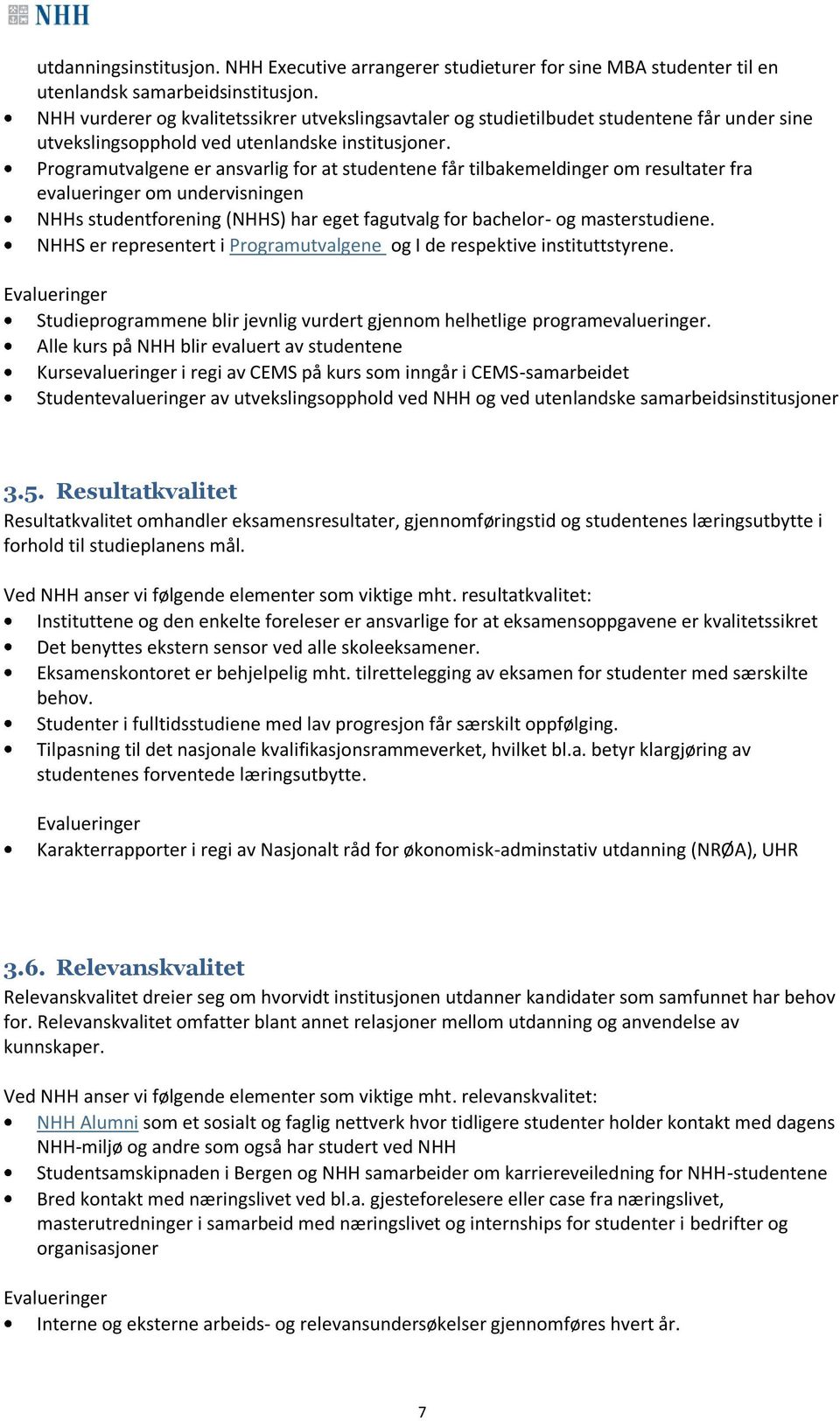 Programutvalgene er ansvarlig for at studentene får tilbakemeldinger om resultater fra evalueringer om undervisningen NHHs studentforening (NHHS) har eget fagutvalg for bachelor- og masterstudiene.