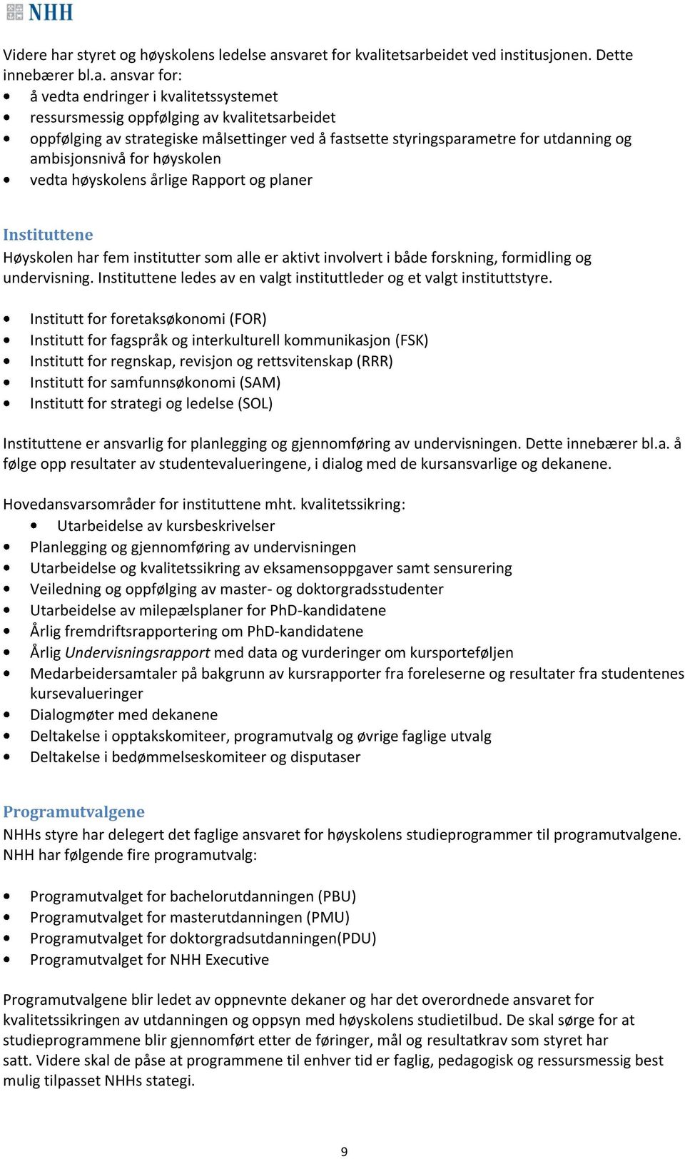 svaret for kvalitetsarbeidet ved institusjonen. Dette innebærer bl.a. ansvar for: å vedta endringer i kvalitetssystemet ressursmessig oppfølging av kvalitetsarbeidet oppfølging av strategiske