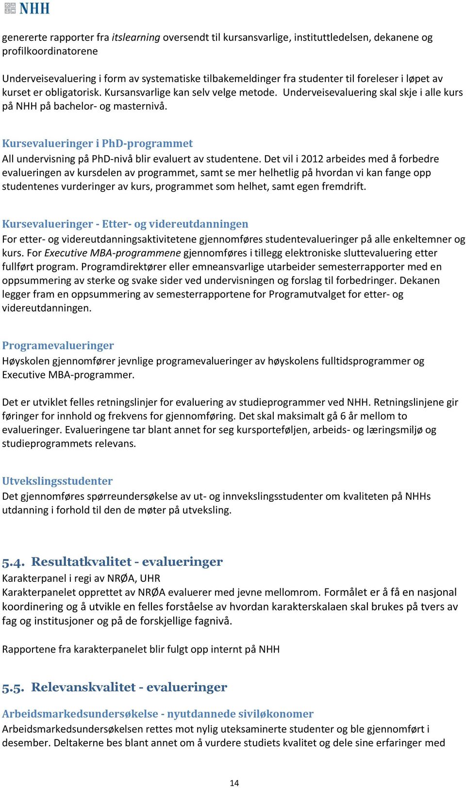 Kursevalueringer i PhD-programmet All undervisning på PhD-nivå blir evaluert av studentene.