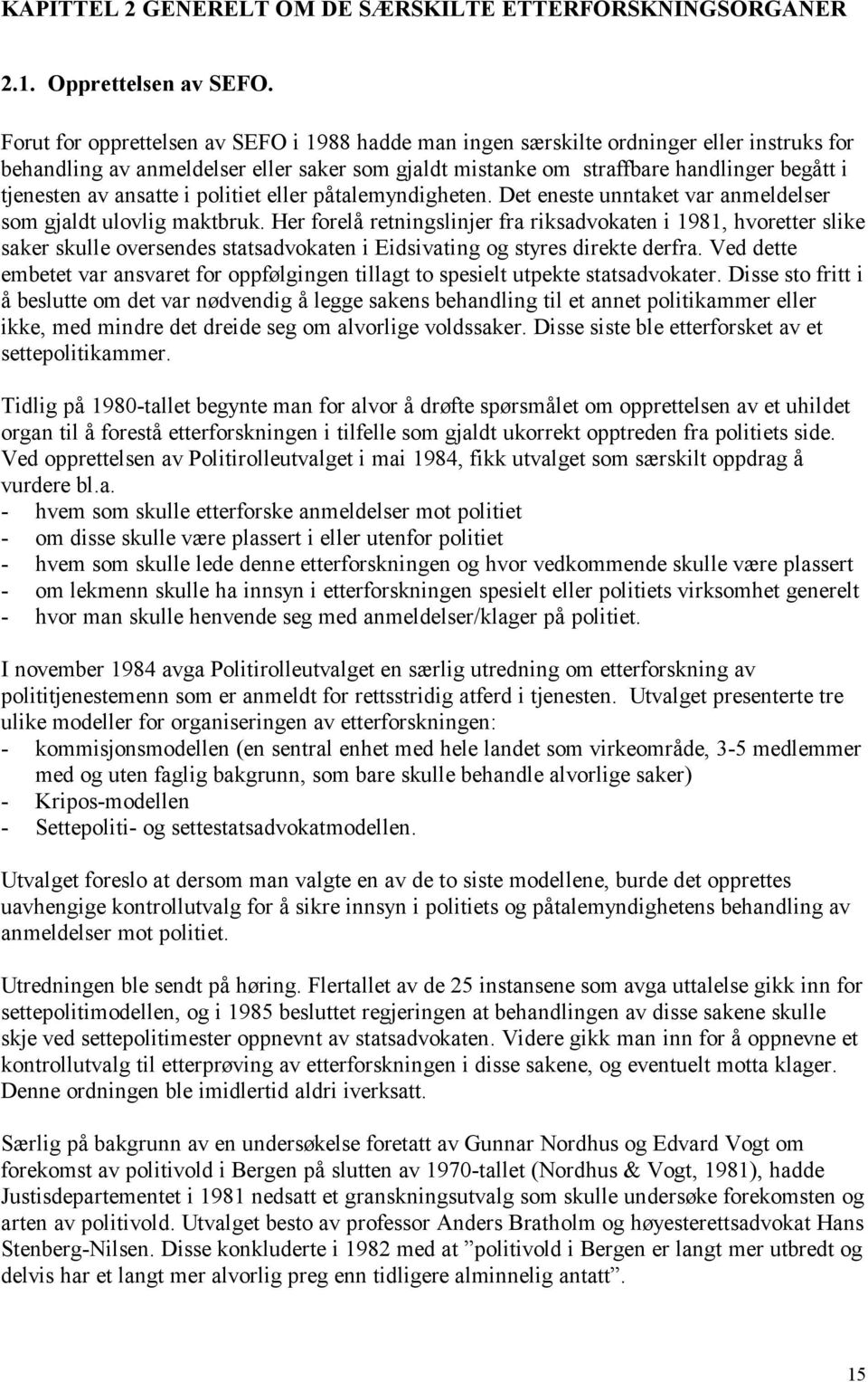 ansatte i politiet eller påtalemyndigheten. Det eneste unntaket var anmeldelser som gjaldt ulovlig maktbruk.