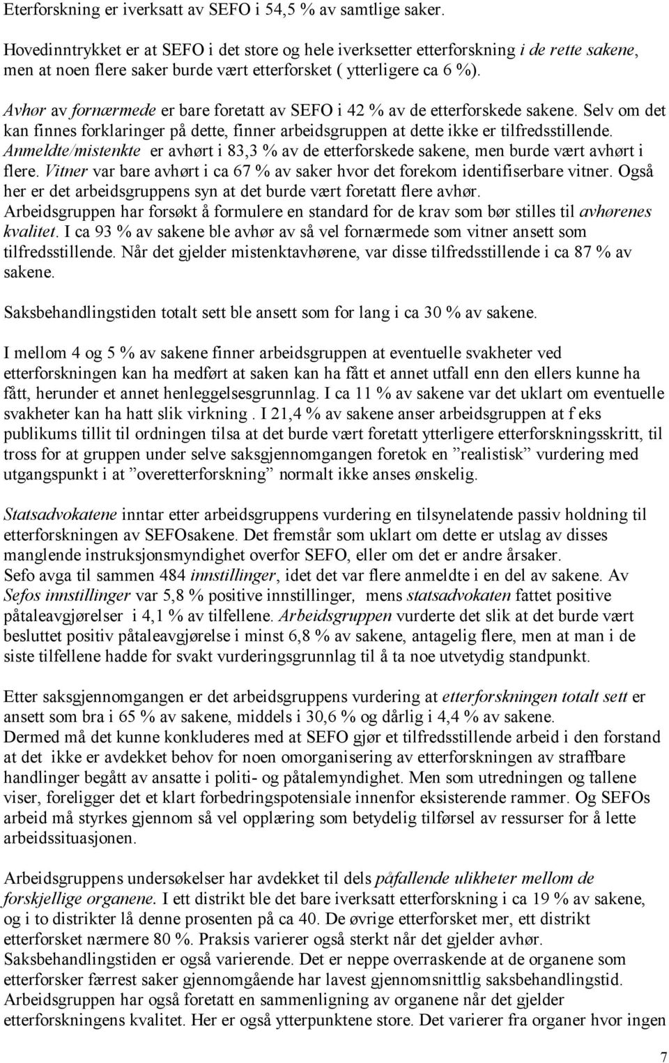 Avhør av fornærmede er bare foretatt av SEFO i 42 % av de etterforskede sakene. Selv om det kan finnes forklaringer på dette, finner arbeidsgruppen at dette ikke er tilfredsstillende.