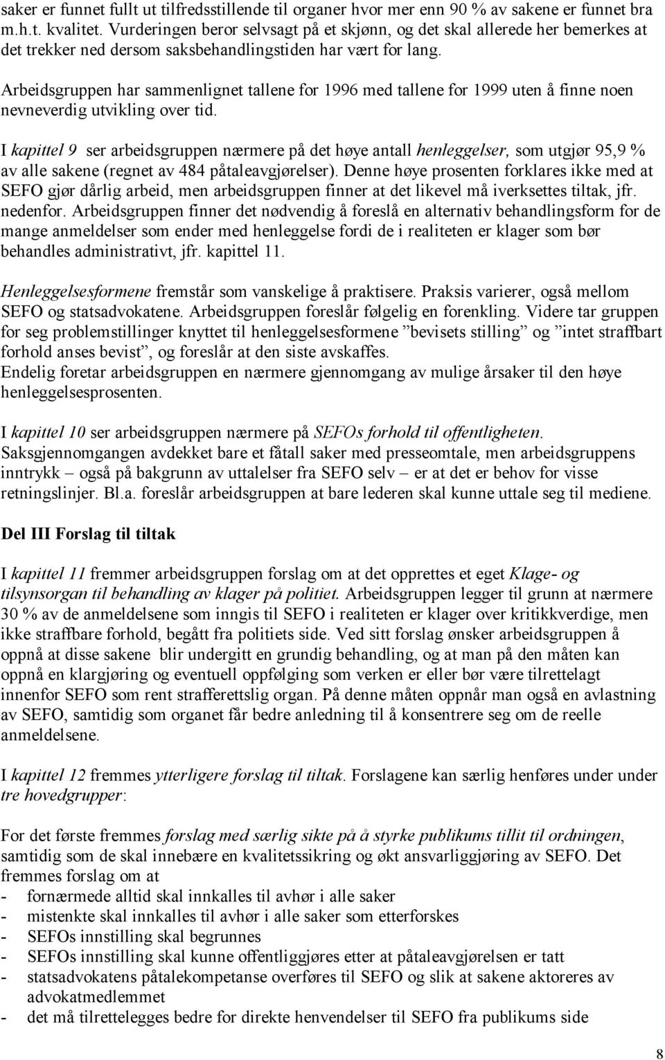 Arbeidsgruppen har sammenlignet tallene for 1996 med tallene for 1999 uten å finne noen nevneverdig utvikling over tid.