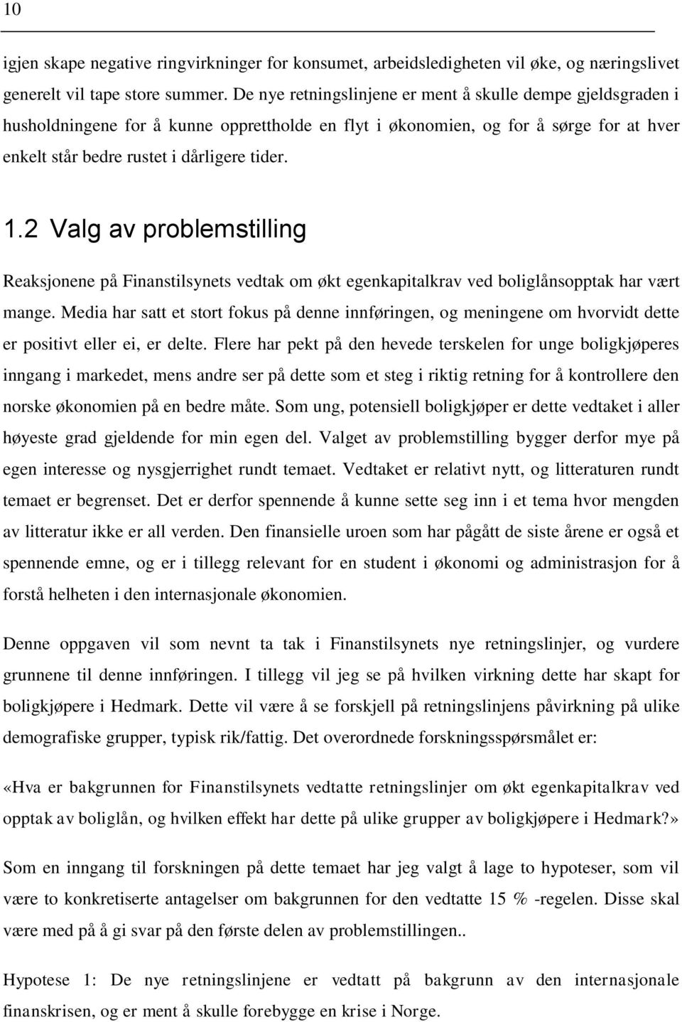 2 Valg av problemstilling Reaksjonene på Finanstilsynets vedtak om økt egenkapitalkrav ved boliglånsopptak har vært mange.