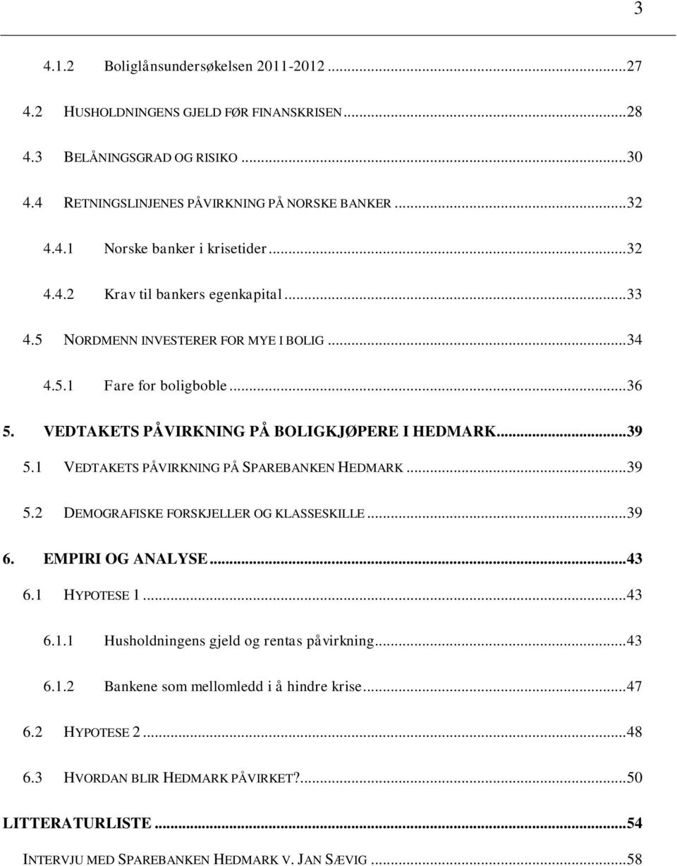 1 VEDTAKETS PÅVIRKNING PÅ SPAREBANKEN HEDMARK... 39 5.2 DEMOGRAFISKE FORSKJELLER OG KLASSESKILLE... 39 6. EMPIRI OG ANALYSE... 43 6.1 HYPOTESE 1... 43 6.1.1 Husholdningens gjeld og rentas påvirkning.