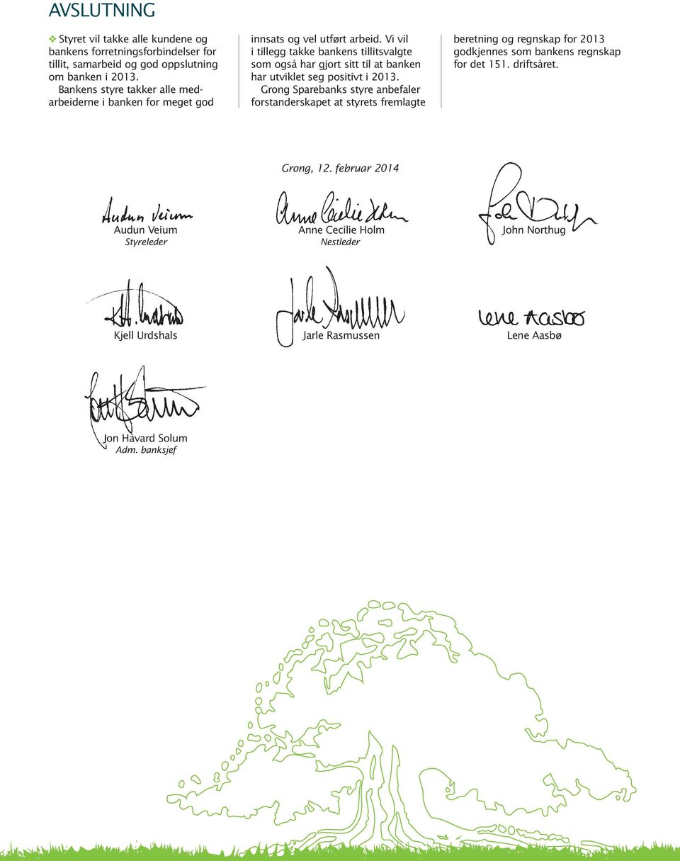 Vi vil i tillegg takke bankens tillitsvalgte som også har gjort sitt til at banken har utviklet seg positivt i 2013.