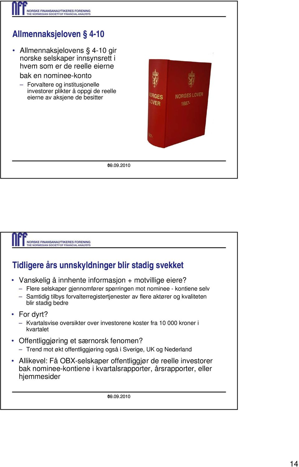 Flere selskaper gjennomfører spørringen mot nominee - kontiene selv Samtidig tilbys forvalterregistertjenester av flere aktører og kvaliteten blir stadig bedre For dyrt?