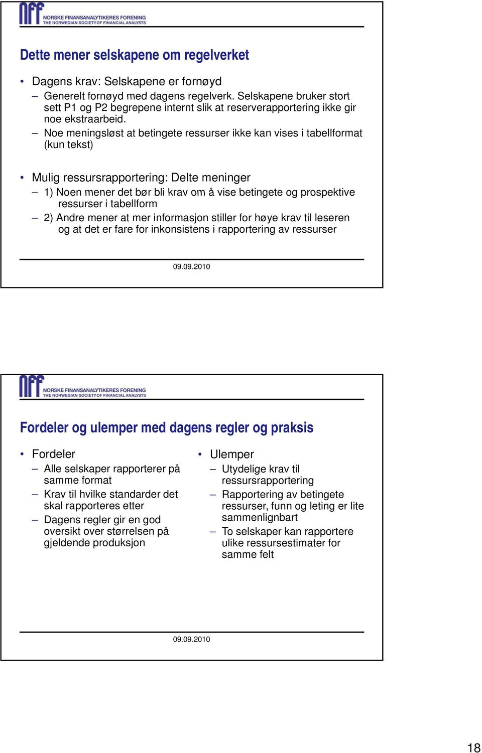 Noe meningsløst at betingete ressurser ikke kan vises i tabellformat (kun tekst) Mulig ressursrapportering: Delte meninger 1) Noen mener det bør bli krav om å vise betingete og prospektive ressurser