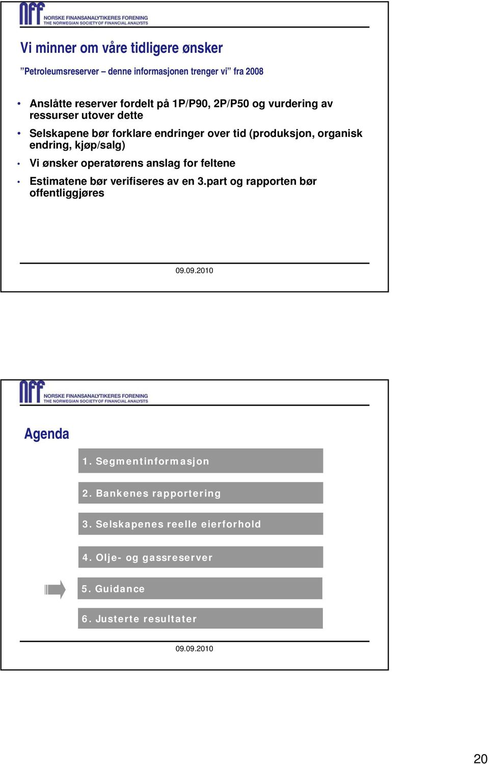 Vi ønsker operatørens anslag for feltene Estimatene bør verifiseres av en 3.part og rapporten bør offentliggjøres Agenda 1.