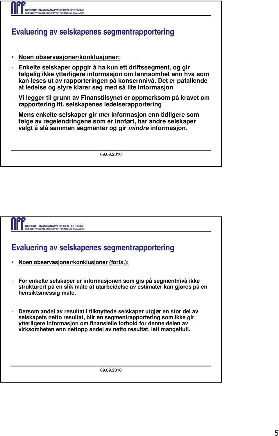 Det er påfallende at ledelse og styre klarer seg med så lite informasjon - Vi legger til grunn av Finanstilsynet er oppmerksom på kravet om rapportering ift.