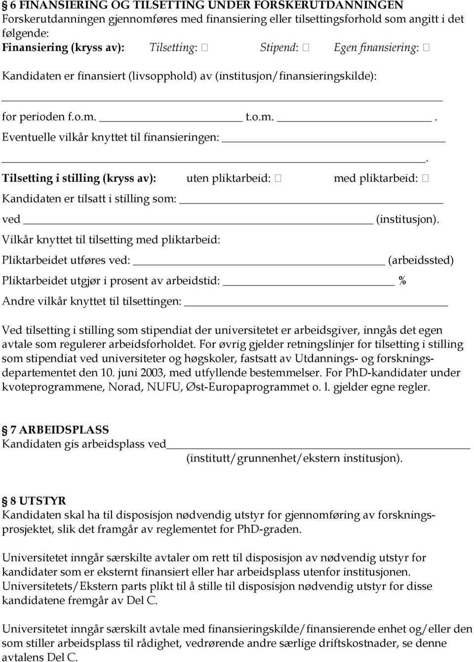 Tilsetting i stilling (kryss av): uten pliktarbeid: med pliktarbeid: Kandidaten er tilsatt i stilling som: ved (institusjon).