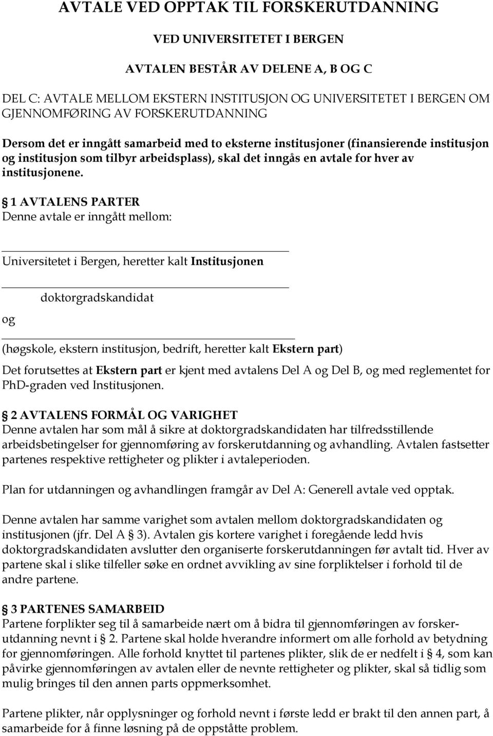 1 AVTALENS PARTER Denne avtale er inngått mellom: Universitetet i Bergen, heretter kalt Institusjonen doktorgradskandidat og (høgskole, ekstern institusjon, bedrift, heretter kalt Ekstern part) Det