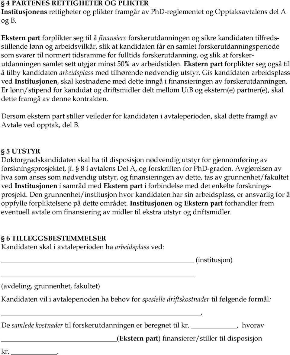 normert tidsramme for fulltids forskerutdanning, og slik at forskerutdanningen samlet sett utgjør minst 50% av arbeidstiden.