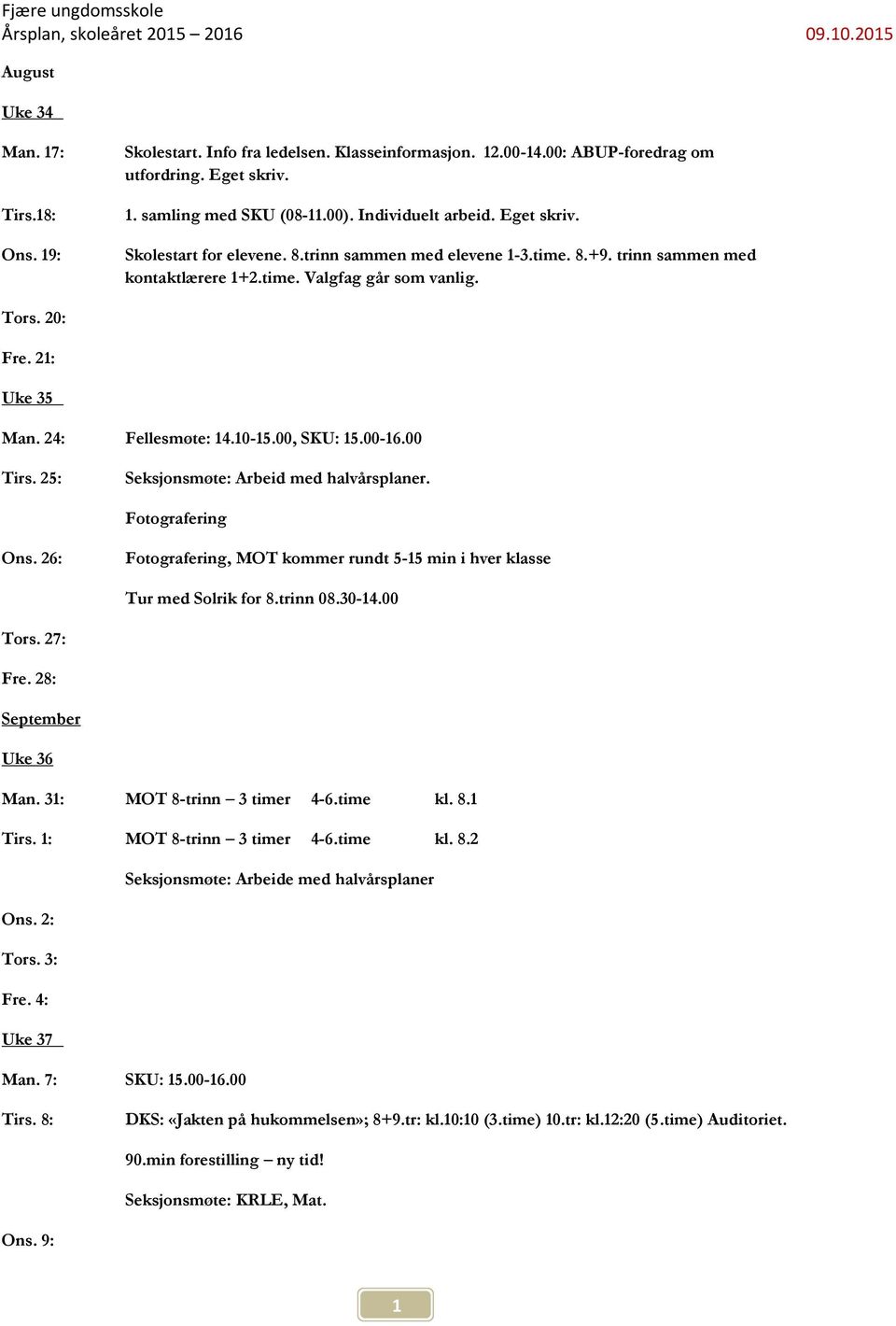 00, SKU: 15.00-16.00 Tirs. 25: Seksjonsmøte: Arbeid med halvårsplaner. Fotografering Ons. 26: Fotografering, MOT kommer rundt 5-15 min i hver klasse Tur med Solrik for 8.trinn 08.30-14.00 Tors.