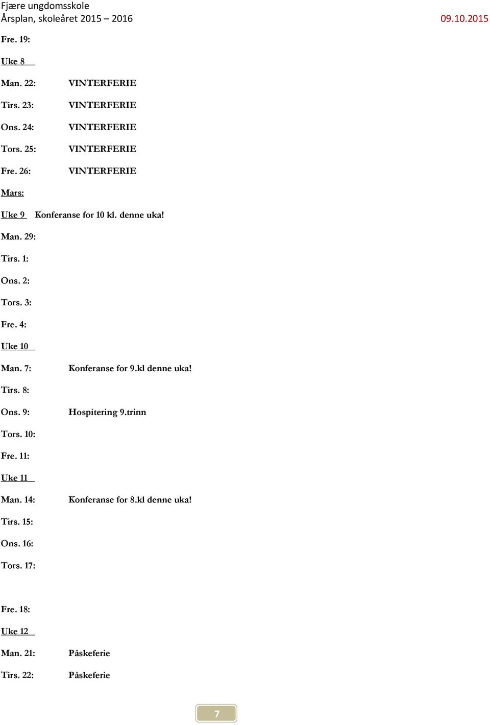 denne uka! Man. 29: Tirs. 1: Ons. 2: Tors. 3: Fre. 4: Uke 10 Man. 7: Konferanse for 9.kl denne uka! Tirs. 8: Ons.