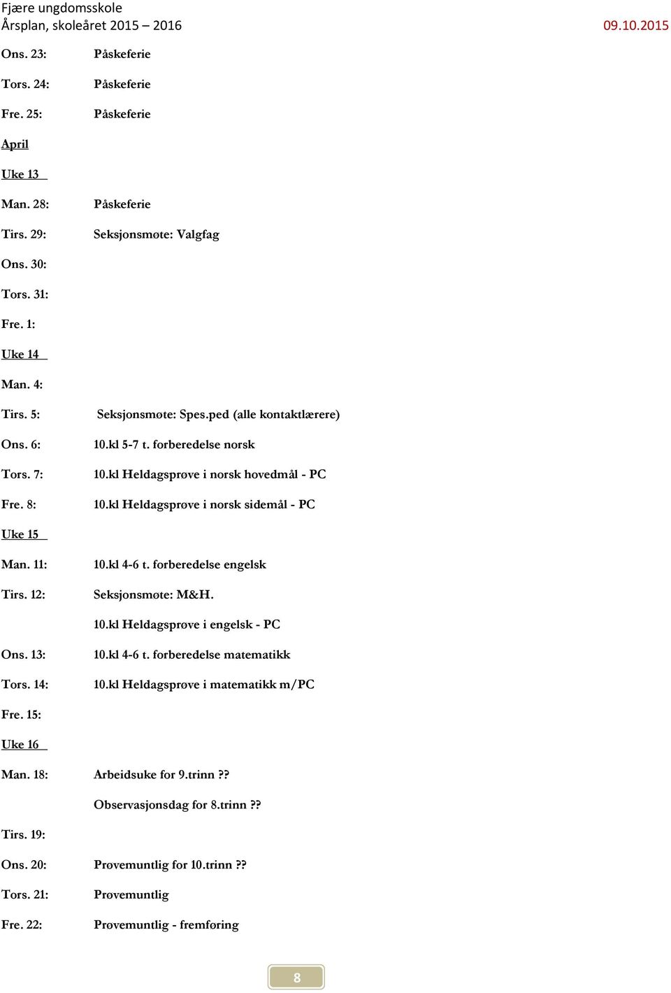 forberedelse engelsk Seksjonsmøte: M&H. 10.kl Heldagsprøve i engelsk - PC Ons. 13: Tors. 14: 10.kl 4-6 t. forberedelse matematikk 10.kl Heldagsprøve i matematikk m/pc Fre.