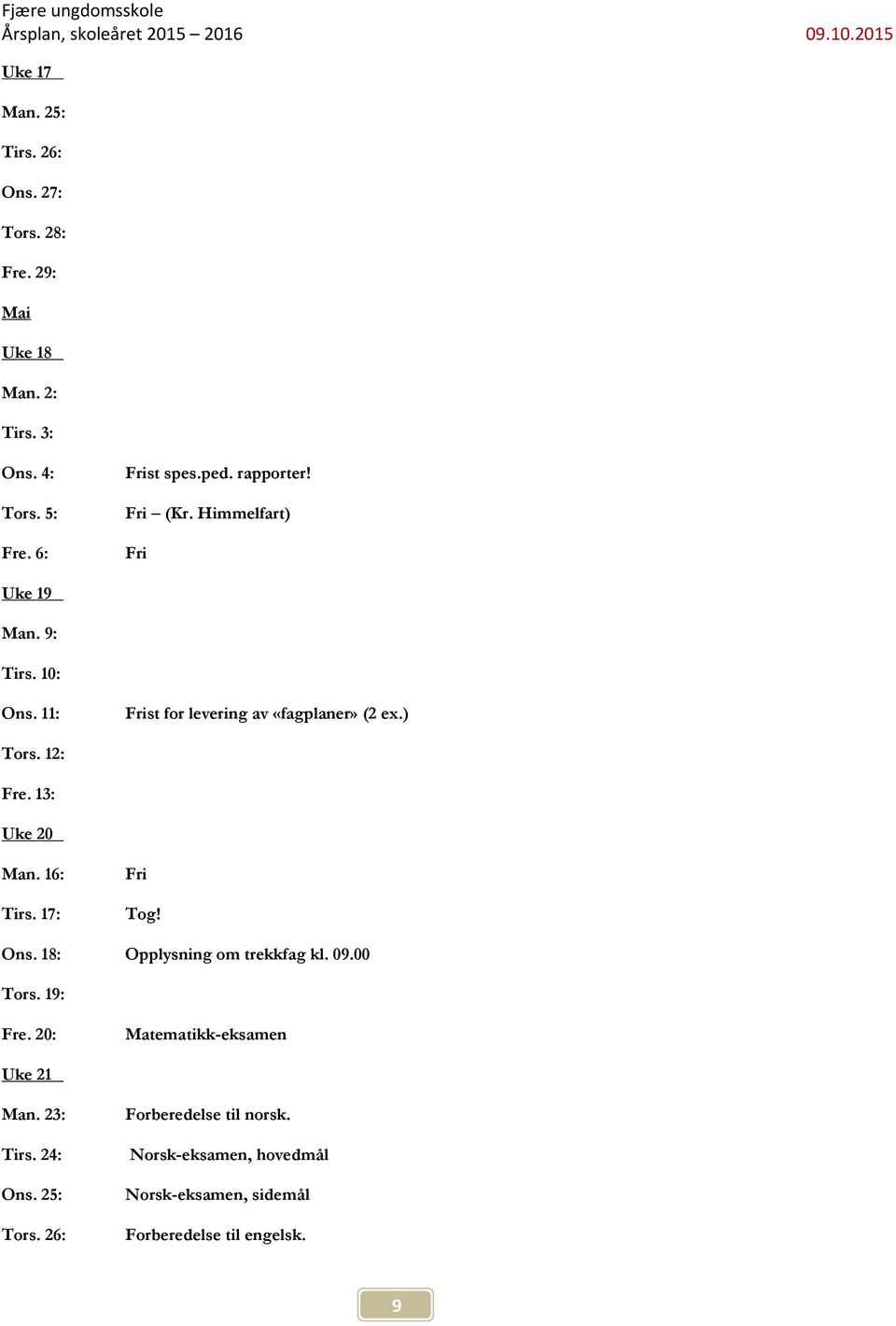 13: Uke 20 Man. 16: Tirs. 17: Fri Tog! Ons. 18: Opplysning om trekkfag kl. 09.00 Tors. 19: Fre.