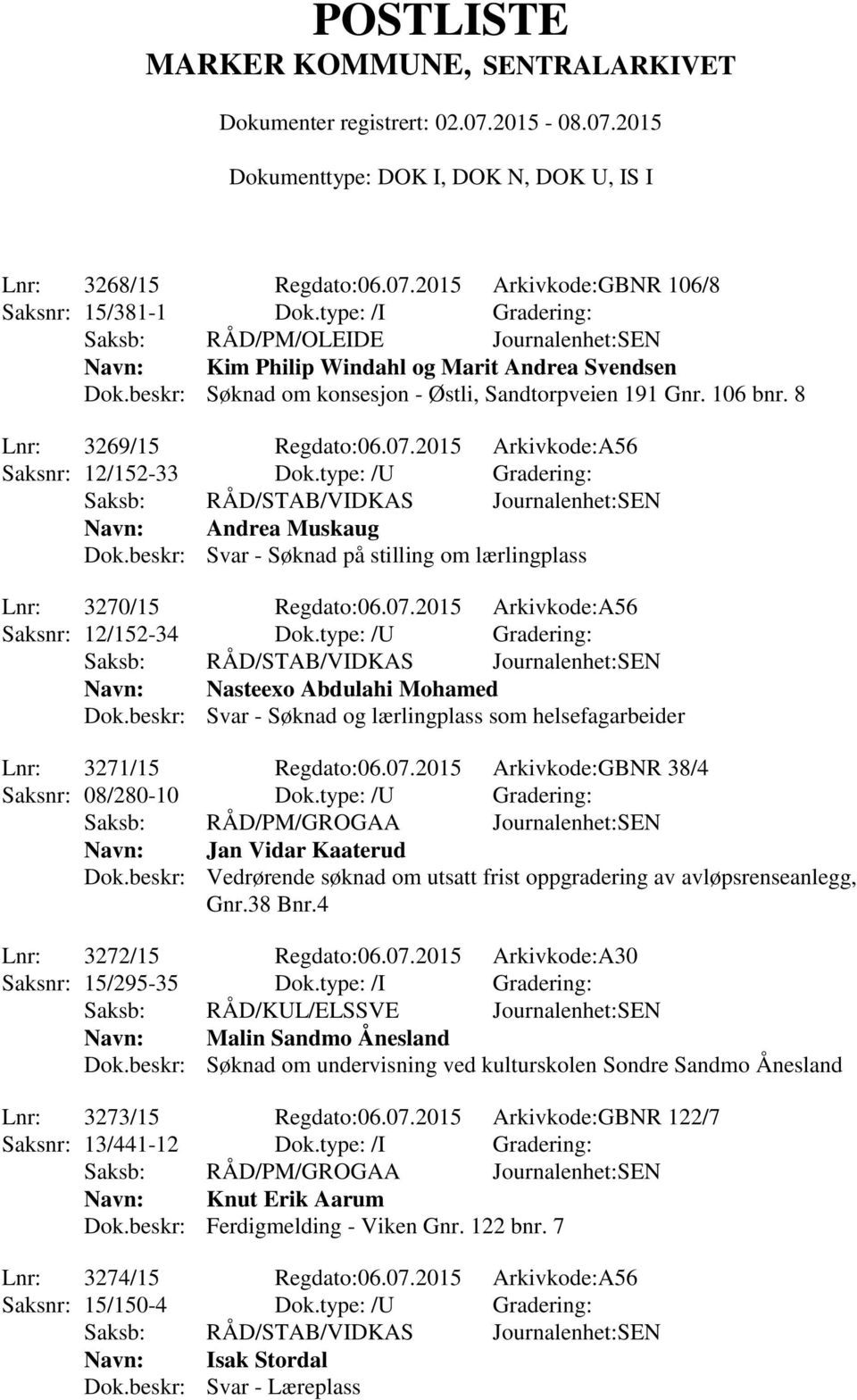 type: /U Gradering: Saksb: RÅD/STAB/VIDKAS Journalenhet:SEN Andrea Muskaug Dok.beskr: Svar - Søknad på stilling om lærlingplass Lnr: 3270/15 Regdato:06.07.2015 Arkivkode:A56 Saksnr: 12/152-34 Dok.