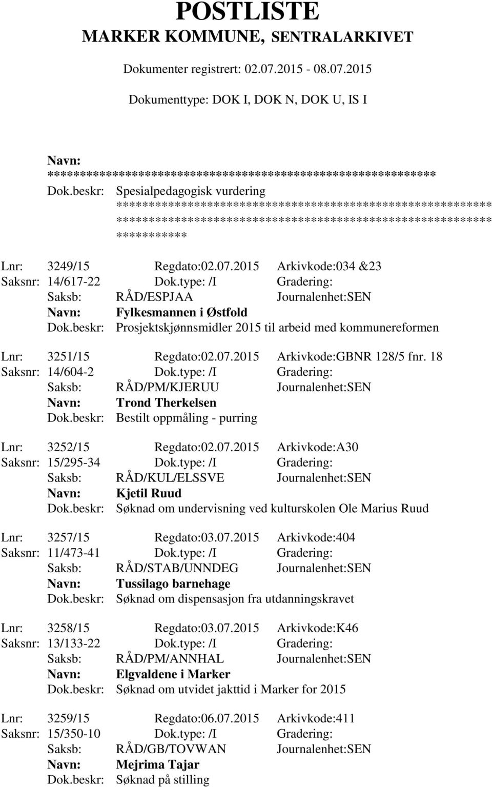 type: /I Gradering: Saksb: RÅD/PM/KJERUU Journalenhet:SEN Trond Therkelsen Dok.beskr: Bestilt oppmåling - purring Lnr: 3252/15 Regdato:02.07.2015 Arkivkode:A30 Saksnr: 15/295-34 Dok.