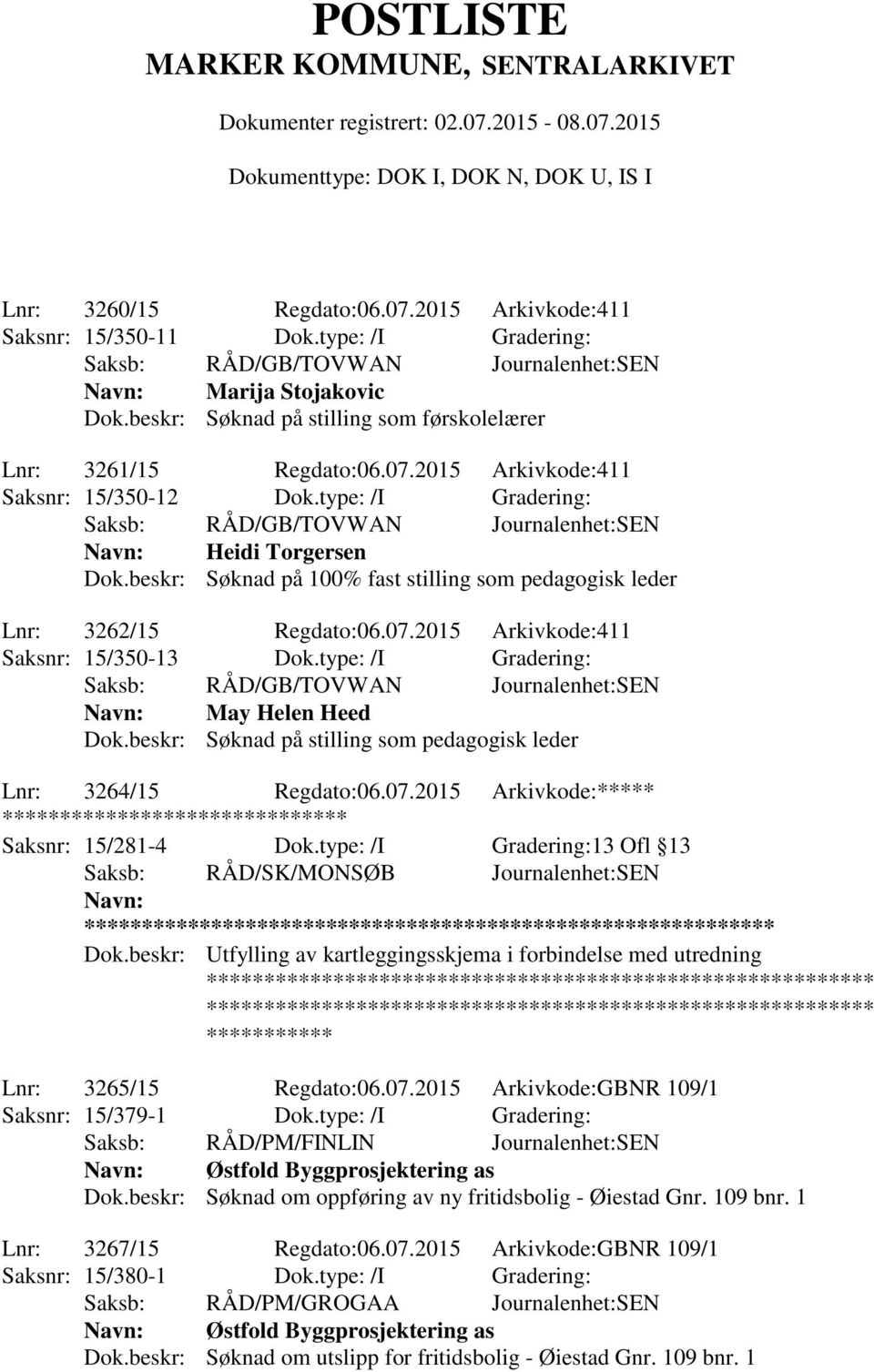 type: /I Gradering: May Helen Heed Dok.beskr: Søknad på stilling som pedagogisk leder Lnr: 3264/15 Regdato:06.07.2015 Arkivkode:***** ******** Saksnr: 15/281-4 Dok.type: /I Gradering:13 Ofl 13 ** Dok.